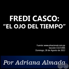 FREDI CASCO: “EL OJO DEL TIEMPO” - Por Adriana Almada - Domingo, 28 de Agosto de 2022